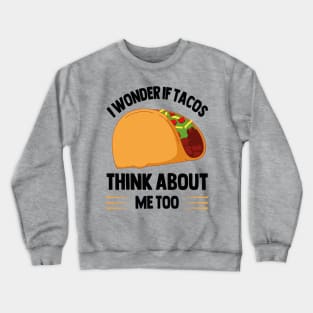 I Wonder If Tacos Think About Me Too for Taco Lovers Crewneck Sweatshirt